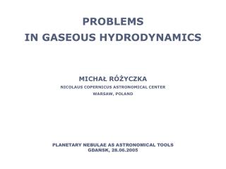 PROBLEMS IN GASEOUS HYDRODYNAMICS MICHAŁ RÓŻYCZKA NICOLAUS COPERNICUS ASTRONOMICAL CENTER