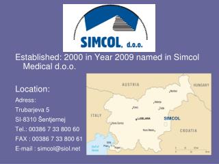 Established: 2000 in Year 2009 named in Simcol Medical d.o.o. Location: Adress: Trubarjeva 5