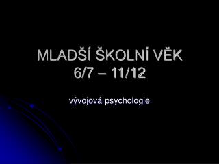 MLADŠÍ ŠKOLNÍ VĚK 6/7 – 11/12