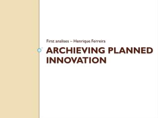 Archieving Planned Innovation