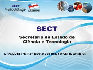 MARCÍLIO DE FREITAS – Secretário de Estado de C&amp;T do Amazonas