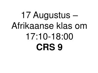 17 Augustus – Afrikaanse klas om 17:10-18:00 CRS 9