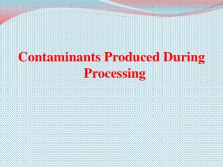 Contaminants Produced During Processing