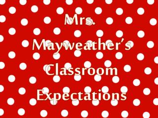 Mrs. Mayweather’s Classroom Expectations