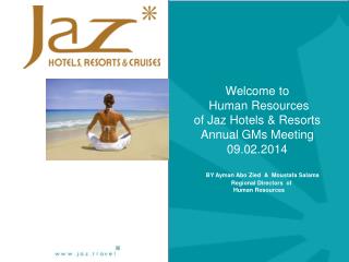 Welcome to Human Resources of Jaz Hotels &amp; Resorts Annual GMs Meeting 09.02.2014