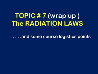 TOPIC # 7 (wrap up ) The RADIATION LAWS