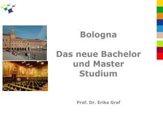 Bologna Das neue Bachelor und Master Studium Prof. Dr. Erika Graf