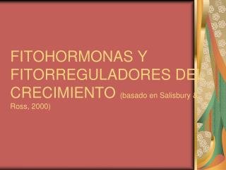 FITOHORMONAS Y FITORREGULADORES DEL CRECIMIENTO (basado en Salisbury &amp; Ross, 2000)