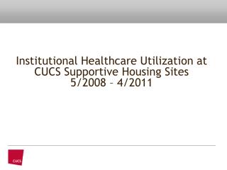 Institutional Healthcare Utilization at CUCS Supportive Housing Sites 5/2008 – 4/2011