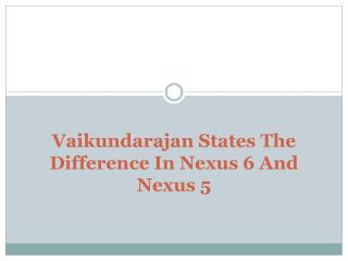Vaikundarajan States The Difference In Nexus 6 And Nexus 5