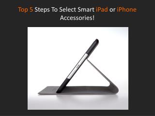 Top 5 Steps To Select Smart iPad or iPhone Accessories