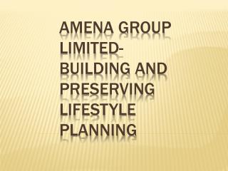 AMENA GROUP LIMITED- Building and Preserving lifestyle plann