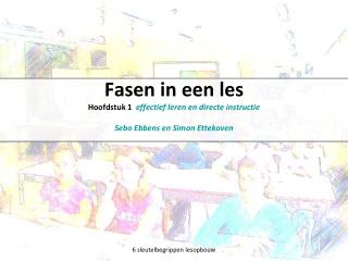 Fasen in een les Hoofdstuk 1 effectief leren en directe instructie Sebo Ebbens en Simon Ettekoven