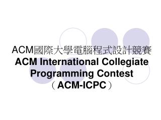 ACM 國際大學電腦程式設計競賽 ACM International Collegiate Programming Contest （ ACM-ICPC ）