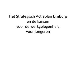 H et Strategisch A ctieplan Limburg en de kansen voor de werkgelegenheid voor jongeren