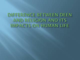 Difference Between Deen and Religion and its impacts on human life