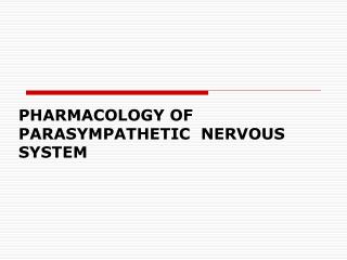 PHARMACOLOGY OF PARASYMPATHETIC NERVOUS SYSTEM