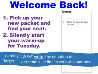 Pick up your new packet and find your seat. Silently start your warm-up for Tuesday.