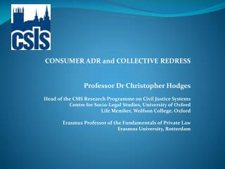 CONSUMER ADR and COLLECTIVE REDRESS Professor Dr Christopher Hodges