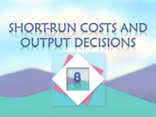 Short-Run Costs and Output Decisions