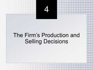 The Firm’s Production and Selling Decisions