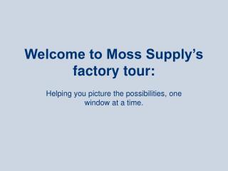 Welcome to Moss Supply’s factory tour: