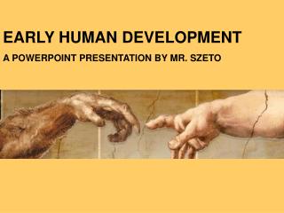 EARLY HUMAN DEVELOPMENT A POWERPOINT PRESENTATION BY MR. SZETO