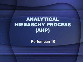 ANALYTICAL HIERARCHY PROCESS (AHP)