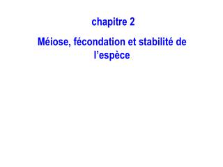 chapitre 2 Méiose, fécondation et stabilité de l’espèce