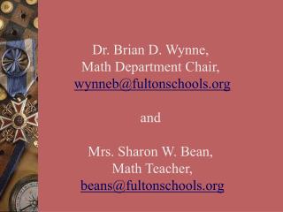 Dr. Brian D. Wynne, Math Department Chair, wynneb@fultonschools and Mrs. Sharon W. Bean,