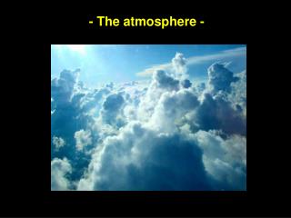 - The atmosphere -