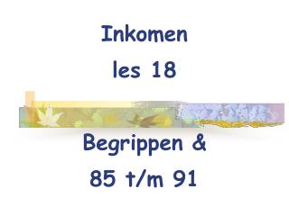 Inkomen les 18 Begrippen &amp; 85 t/m 91