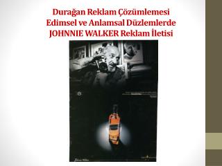 Durağan Reklam Çözümlemesi Edimsel ve Anlamsal Düzlemlerde JOHNNIE WALKER Reklam İletisi