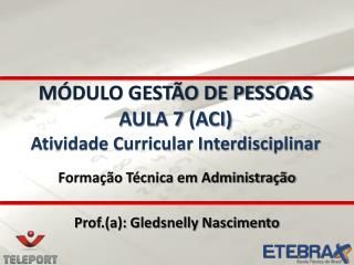 MÓDULO GESTÃO DE PESSOAS AULA 7 (ACI) Atividade Curricular Interdisciplinar