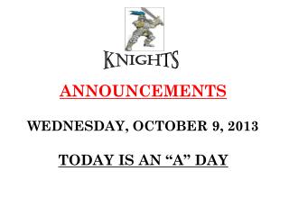 ANNOUNCEMENTS WEDNESDAY, OCTOBER 9, 2013 TODAY IS AN “A” DAY