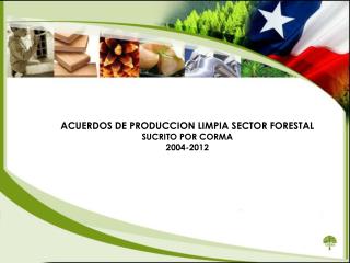 ACUERDOS DE PRODUCCION LIMPIA SECTOR FORESTAL SUCRITO POR CORMA 2004-2012