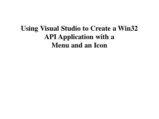 Usin g Visua l Studi o t o Creat e a Win32 API Application with a Menu and an Icon