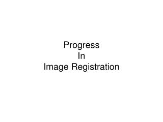 Progress In Image Registration