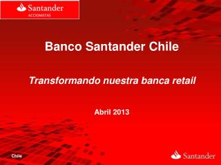 Banco Santander Chile Transformando nuestra banca retail Abril 2013