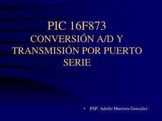 PIC 16F873 CONVERSIÓN A/D Y TRANSMISIÓN POR PUERTO SERIE