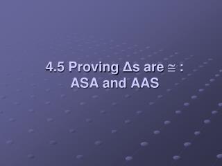 4.5 Proving Δ s are  : ASA and AAS