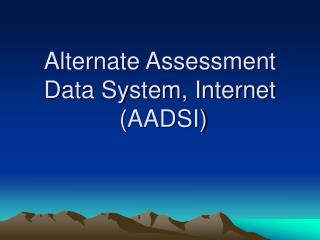 Alternate Assessment Data System, Internet (AADSI)