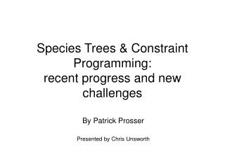 Species Trees &amp; Constraint Programming: recent progress and new challenges