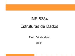 INE 5384 Estruturas de Dados Prof a . Patrícia Vilain 2003.1