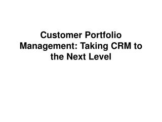 Customer Portfolio Management: Taking CRM to the Next Level