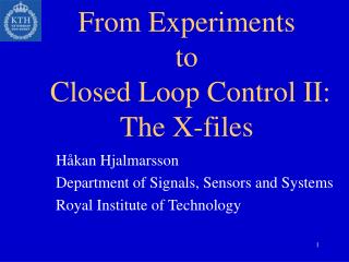 From Experiments to Closed Loop Control II: The X-files