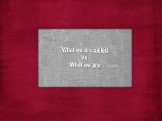 What we are called Vs. What we are