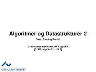 Algoritmer og Datastrukturer 2 Graf repræsentationer, BFS og DFS [CLRS, kapitel 22.1-22.3]