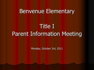Benvenue Elementary Title I Parent Information Meeting Monday, October 3rd, 2011