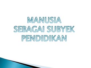 MANUSIA SEBAGAI SUBYEK PENDIDIKAN